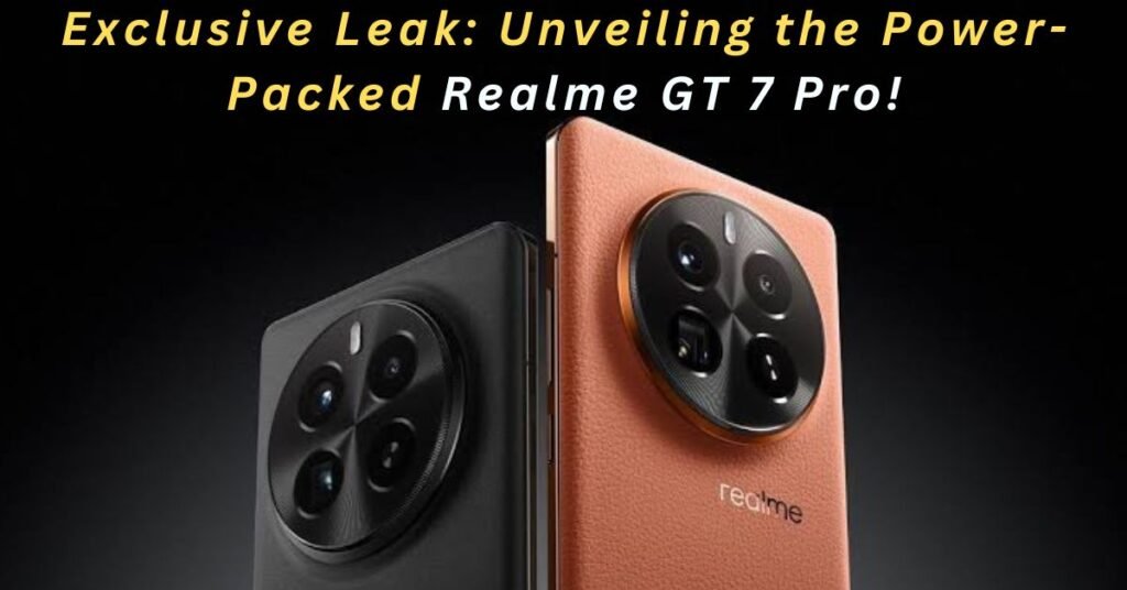 Exclusive Leak Unveiling the Power-Packed Realme GT 7 Pro!