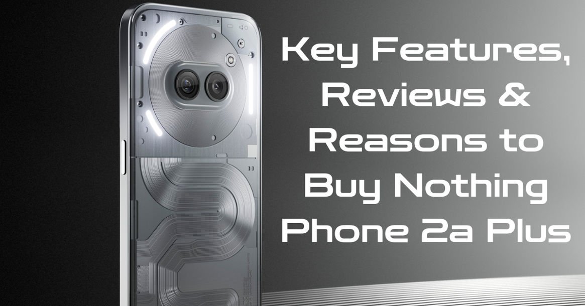 Nothing Phone 2a Plus Reviews & Reasons to Buy